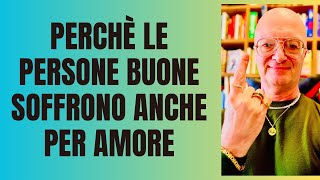 PERCHÈ LE PERSONE BUONE SOFFRONO ANCHE PER AMORE