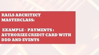 Rails Architect Masterclass example - Module: Payments - Authorize Credit Card with DDD and events