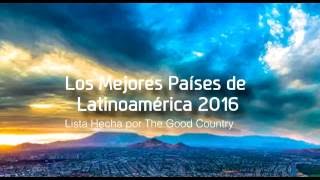 Los Mejores Países de Latinoamerica 2016 | The Good Country