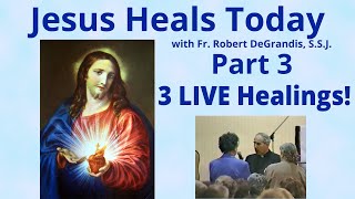 "Jesus Heals Today" Part 3. LIVE Healings with Fr. Robert DeGrandis, S.S.J.