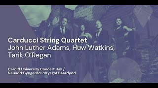 Carducci String Quartet play / yn chwarae John Luther Adams, Huw Watkins, Tarik O’Regan