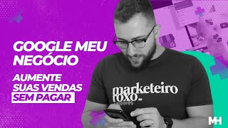 Google Meu Negócio - Potencialize suas vendas (Passo a Passo)