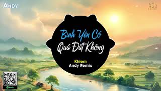 YÊN BÌNH CÓ QUÁ ĐẮT KHÔNG - Khiem x Andy Remix (EDM) | Cất Bước Tìm Về Nơi Ấm Áp...