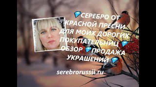 💎СЕРЕБРО ОТ КРАСНОЙ ПРЕСНИ ДЛЯ МОИХ ДОРОГИХ ПОКУПАТЕЛЬНИЦ💎ОБЗОР💎ПРОДАЖА УКРАШЕНИЙ💎