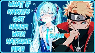 What If Naruto Got Harem with Hatsune Miku || All Parts || Full Series || Naruto x Hatsune Miku