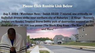 Aug 7, 2024-Watchman News-Isaiah 33:22 -Heavenly Armies are Ready, Debby Judge - Barak's Rise + More