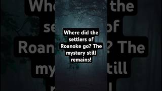 The Mystery of the Lost Colony of Roanoke: Where Did They Go?