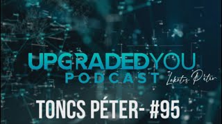 UPGRADED YOU PODCAST - #95 - TONCS PÉTER