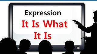 Expression/ Idiom “it is what it is” meaning