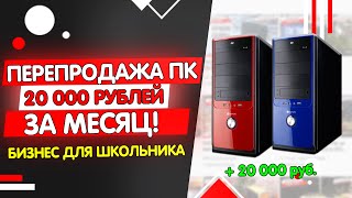 ЗАРАБОТАЛ 20 000 РУБЛЕЙ ЗА МЕСЯЦ  НА ПЕРЕПРОДАЖЕ ПК. КАК ЗАРАБОТАТЬ ШКОЛЬНИКУ