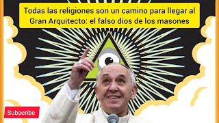 Todas las religiones son un camino para llegar al Gran Arquitecto: el falso dios de los masones