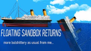 Floating Sandbox Returns... | More bulshittery from me as usual...