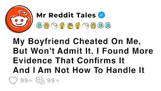 My Boyfriend Cheated On Me, But Won't Admit It. I Found More Evidence That... - Best Reddit Stories