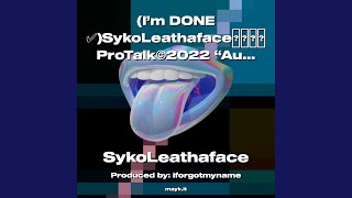 (I’m DONE)SykoLeathafaceProTalk2022 AuthenticallyM3