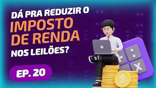 Técnicas Pra Reduzir O Imposto de Renda Nos Leilões Existem? [Leilão Diário Ep. 20]