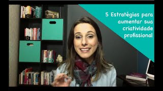 5 Estratégias para aumentar a criatividade