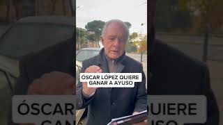 ÓSCAR LÓPEZ QUIERE GANAR A AYUSO