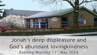 Jonah's deep displeasure and God's abundant lovingkindness - Evening Worship 12 May 2024