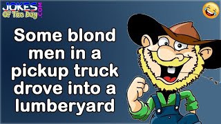 Funny Joke: Some blond men in a pickup truck drove into a lumberyard