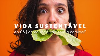 vida sustentável ep03 | como é a sua relação com a comida? | Larissa Vaiano