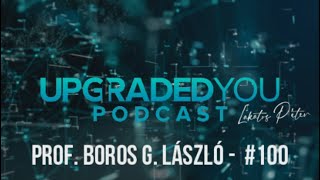 UPGRADED YOU PODCAST - #100 -Prof BOROS G LÁSZLÓ