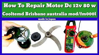 how to repair Motor DC 12 volt 80 wat cooltemd Brisbane Australia model number FM 000i made in Japan