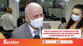 ‘Pelo caminho do confronto não vamos resolver’, diz Serafim sobre licenciamento da BR-319