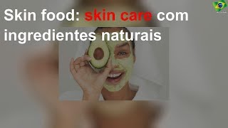 Skin food: skin care com ingredientes naturais