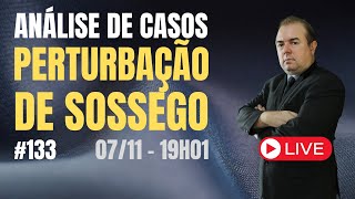 Analisando casos de perturbação de sossego - Live 133