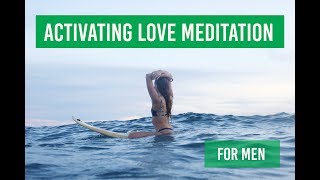 activating love meditation (CHAKRA 4) for men!