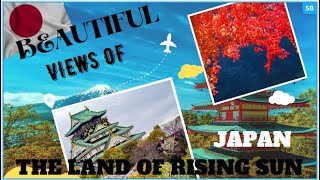 BEAUTIFUL VIEWS OF JAPAN (THE LAND OF RISING SUN).