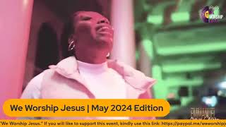 We Worship Jesus | May 2024 Edtion