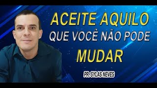 Aceite àquilo que vc não pode mudar - Pr. Sylas Neves