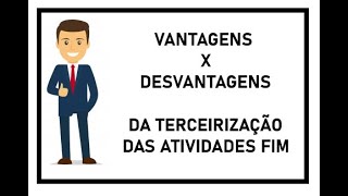 DIREITO DO TRABALHO - VANTAGENS E DESVANTAGENS DA TERCEIRIZAÇÃO DA ATIVIDADE FIM