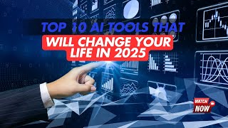 Top 10 AI Tools That Will Change Your Life in 2025