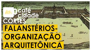 CONHECENDO O PROJETO ARQUITETÔNICO DOS FALANSTÉRIOS