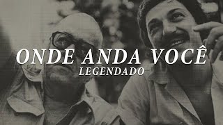 Vinicius de Moraes & Toquinho - Onde Anda Você (Legendado)