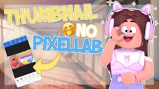 🌼•COMO FAZER CAPA DE VÍDEO PELO PIXELLAB!!😍