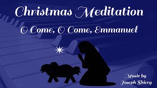 O Come, O Come, Emmanuel - Christmas Meditation