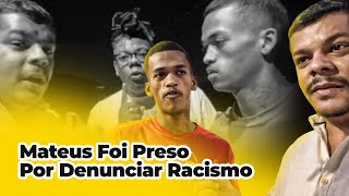 MATEUS FICOU PRESO POR DENUNCIAR RACISMO