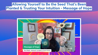 Allowing Yourself to Be the Seed That's Been Planted & Trusting Your Intuition - Message of Hope