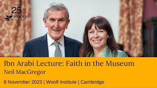 Ibn Arabi Lecture - Faith in the Museum by Neil MacGregor