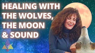 Healing with the Wolves, the Moon & Sound