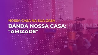 Banda Nossa Casa - Amizade