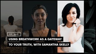 Using Breathwork as a Gateway to Your Truth with Samantha Skelly