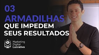 - 03 ARMADILHAS QUE IMPEDEM SEUS RESULTADOS