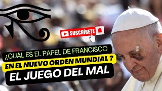 ¿CUÁL ES EL PAPEL DE FRANCISCO EN EL NUEVO ORDEN MUNDIAL? EL JUEGO DEL MAL #nuevoorden