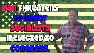 Man Threatens To Shoot Socialists If Elected To Congress.