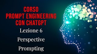 Lezione 6 - Corso di prompt engineering con ChatGPT: "Perspective Prompting"