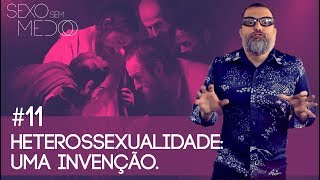 #11 Heterossexualidade: uma invenção. | Sexo sem medo